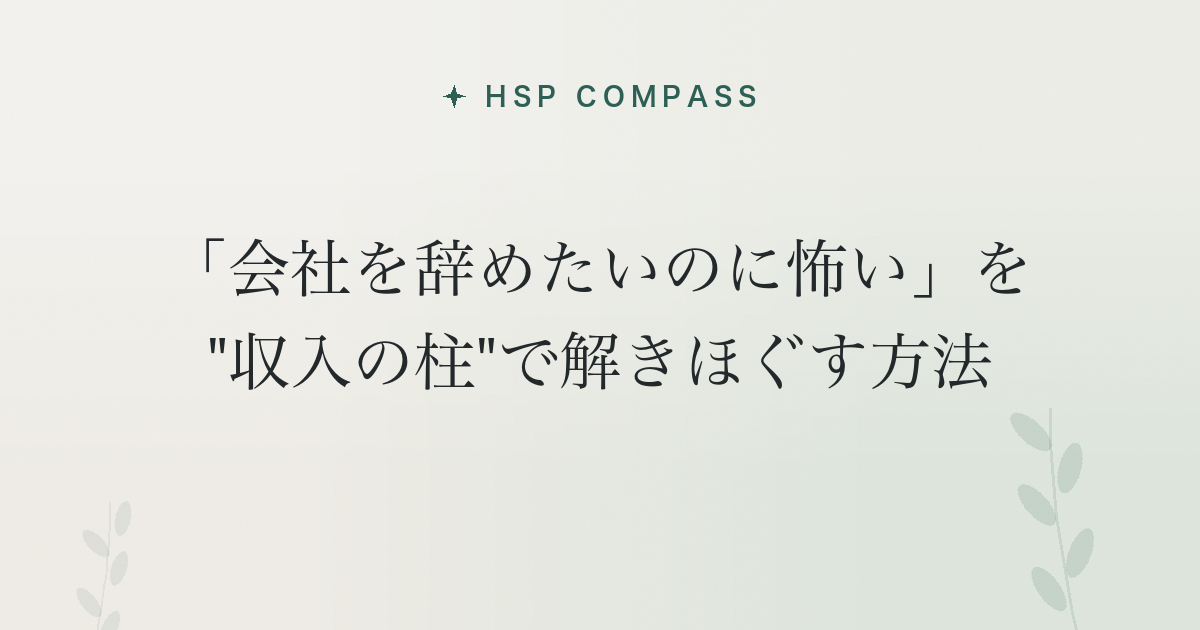 HSPが「会社を辞めたいのに怖い」を"収入の柱"で解きほぐす方法