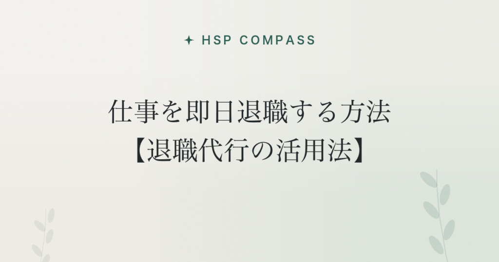 HSPが仕事を即日退職する方法【退職代行の活用法】