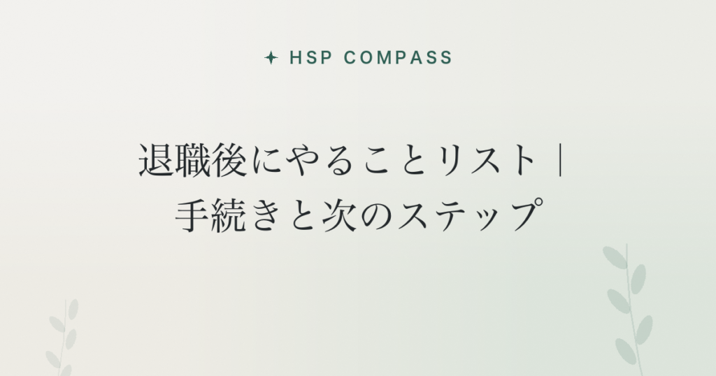 HSPが退職後にやることリスト｜手続きと次のステップ