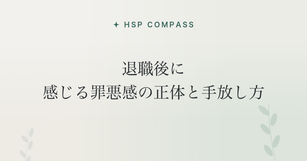HSPが退職後に感じる罪悪感の正体と手放し方