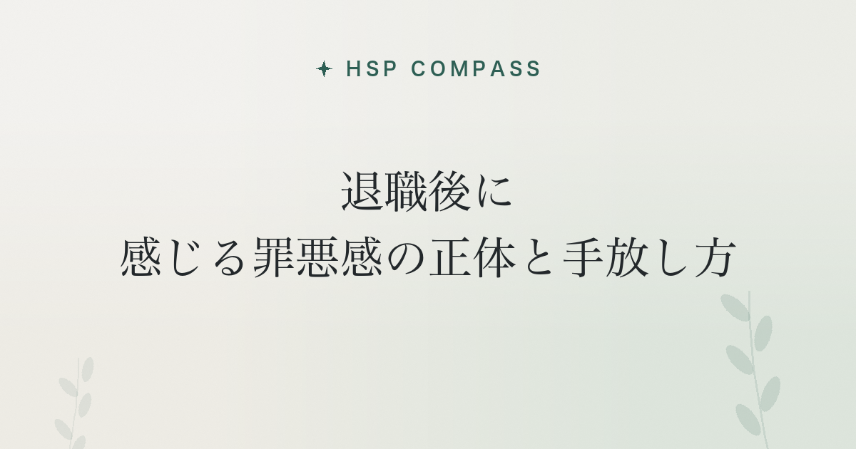 HSPが退職後に感じる罪悪感の正体と手放し方
